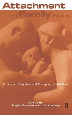 Attachment and Family Systems : Conceptual,Empirical and Therapeutic Relatedness