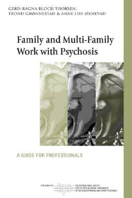 Family and Multi-Family Work with Psychosis: A Guide for Professionals (The International Society for Psychological and Social Approaches to Psychosis Book Series)