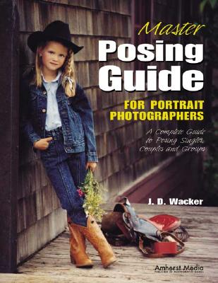 Master Posing Guide for Portrait Photographers: A Complete Guide to Posing Singles, Couples and Groups
