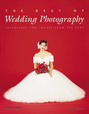 The Best of Wedding Photography: Techniques and Images from the Pros