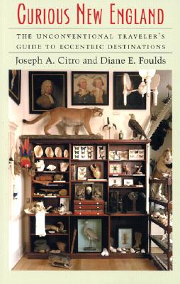 Curious New England: The Unconventional Travelers Guide to Eccentric Destinations