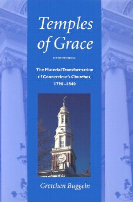 Temples of Grace: The Material Transformation of Connecticuts Churches, 1790-1840