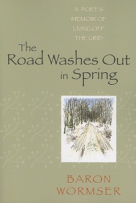 The Road Washes Out in Spring: A Poets Memoir of Living Off the Grid