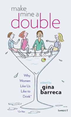 Make Mine a Double: Why Women Like Us Like to Drink (Or Not)