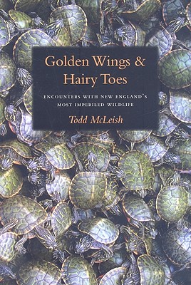 Golden Wings & Hairy Toes: Encounters with New Englands Most Imperiled Wildlife
