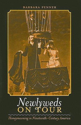 Newlyweds on Tour: Honeymooning in Nineteenth-Century America (Becoming Modern: New Nineteenth-Century Studies)