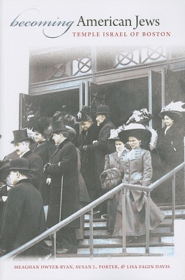 Becoming American Jews: Temple Israel of Boston (Brandeis Series in American Jewish History, Culture, and Life)