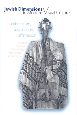 Jewish Dimensions in Modern Visual Culture: Antisemitism, Assimilation, Affirmation (The Tauber Institute Series for the Study of European Jewry)
