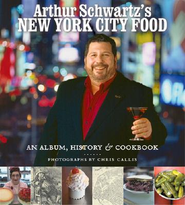 Arthur Schwartz's New York City Food: An Opinionated History and More Than 100 Legendary Recipes