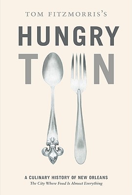 Image for Tom Fitzmorris's Hungry Town: A Culinary History of New Orleans, the City Where Food Is Almost Everything