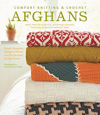 Comfort Knitting and Crochet: Afghans: More Than 50 Beautiful, Affordable Designs Featuring Berroco's Comfort Yarn