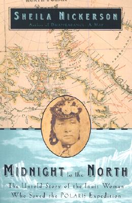 Midnight to the North. The Untold Story of the Unuit Woman Who Saved the POLARIS Expedition.