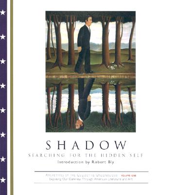 SHADOW: SEARCHING FOR THE HIDDEN SELF Introduction by Robert Bly. Archetypes of the Collective Unconscious. Reflecting American Culture through Literature and Art