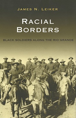 Racial Borders: Black Soldiers Along the Rio Grande (South Texas Regional Studies, Sponsored By Texas a&M University-Kingsville)