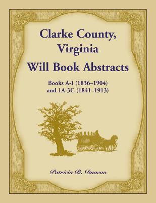 Image for Clarke County, Virginia Will Book Abstracts Books A - I (1836-1904) and 1A - 3C (1841-1913)