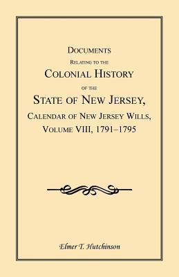 Image for Documents Relating to the Colonial History of the State of New Jersey, Calendar of New Jersey Wills, Volume VIII: 1791-1795