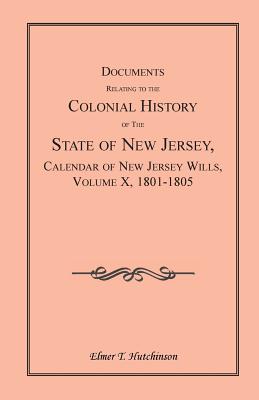 Image for Documents Relating to the Colonial History of the State of New Jersey, Calendar of New Jersey Wills, Volume X, 1801-1805