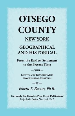 Image for Otsego County New York Geographical and Historical: From the Earliest Settlement to the Present Time With County and Township Maps From Original Drawings
