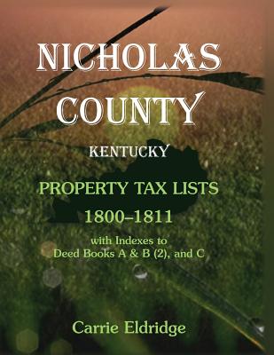 Image for Nicholas County, Kentucky, Property Tax Lists, 1800-1811 with indexes to Deed Books A&B (2), and C