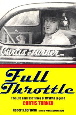 Full Throttle the Life and Fast Times of Nascar Legend Curtis Turner