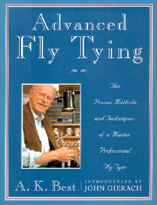 Advanced Fly Tying: The Proven Methods of a Master Professional Fly Tyer