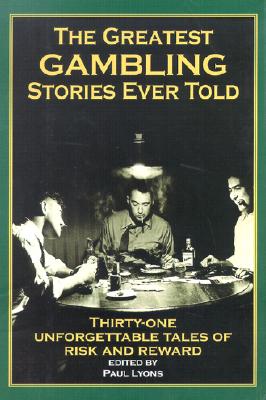 The Greatest Gambling Stories Ever Told: Thirty-One Unforgettable Tales