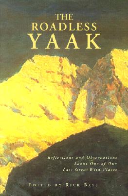 The Roadless Yaak: Reflections and Observations About One of Our Last Great Wilderness Areas