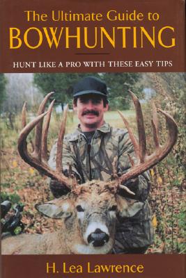 The Ultimate Guide to Bowhunting: Hunt Like a Pro with These Easy Tips