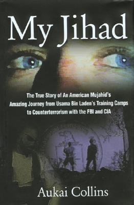 My Jihad: The True Story of an American Mujahid's Amazing Journey from Usama Bin Laden's Training Camps to Counterterrorism with the FBI and CIA