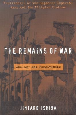 The Remains of War: Apology and Forgiveness: Testimonies of the Japanese Imperial Army and their Filipino Victims