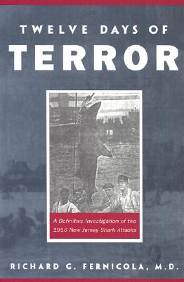 Twelve Days of Terror: A Definitive Investigation of the 1916 New Jersey Shark Attacks