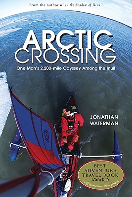 Arctic Crossing: One Man's 2,000-Mile Odyssey Among the Inuit