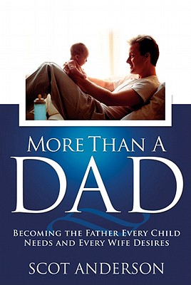 More Than a Dad: Becoming the Father Every Child Needs and Every Wife Desires