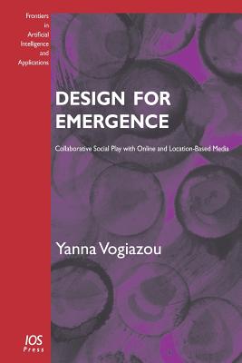 Design for Emergence: Collaborative Social Play with Online and Location-Based Media (Frontiers in Artificial Intelligence and Applications, 153)