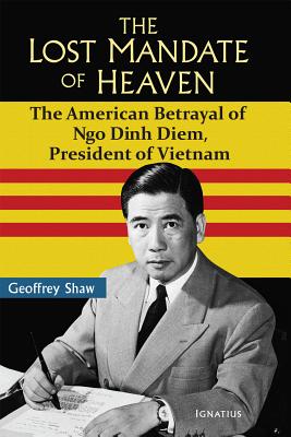 Lost Mandate of Heaven: The American Betrayal of Ngo Dinh Diem, President of Vietnam