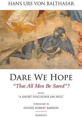Dare We Hope That All Men be Saved: With a Short Discourse on Hell
