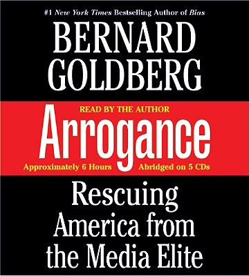 Arrogance: Rescuing America from the Media Elite