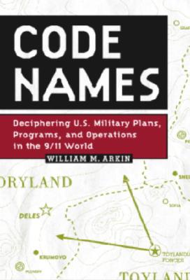 Code Names: Deciphering U.S. Military Plans, Programs and Operations in the 9/11 World