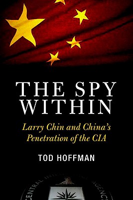 Spy Within: Larry Chin and China's Penetration of the CIA