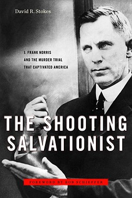 Image for The Shooting Salvationist: J. Frank Norris and the Murder Trial that Captivated America The Shooting Salvationist: J. Frank Norris and the Murder Trial that Captivated America