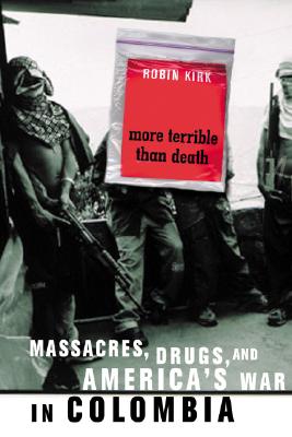 Image for More Terrible Than Death: Massacres, Drugs, and America's War in Colombia