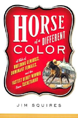 Image for Horse of a Different Color: A Tale of Breeding Geniuses, Dominant Females, and the Fastest Derby Winner Since Secretariat
