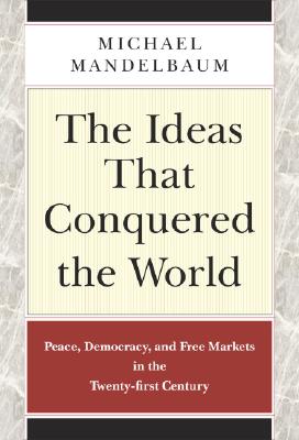 Image for The Ideas that Conquered the World  Peace, Democracy, and Free Markets in the Twenty-first Century