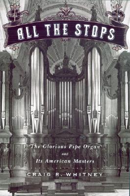 All The Stops. The Glorious Pipe Organ and Its American Masters