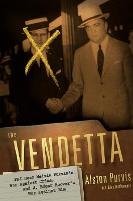 The Vendetta: FBI Hero Melvin Purvis's War against Crime and J. Edgar Hoover's War against Him