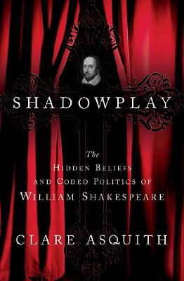 Image for Shadowplay: The Hidden Beliefs and Coded Politics of William Shakespeare