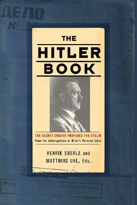 The Hitler Book: The Secret Dossier Prepared for Stalin from the Interrogations of Otto Guensche and Heinze Linge, Hitler's Closest Personal Aides