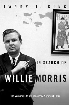 In Search of Willie Morris: The Mercurial Life of a Legendary Writer and Editor