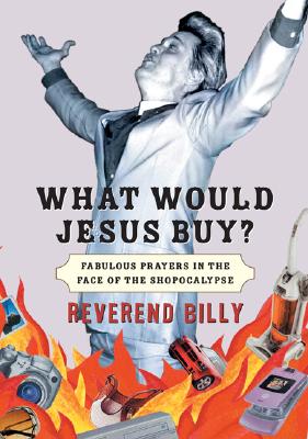 What Would Jesus Buy: Fabulous Prayers in the Face of the Shopocalypse