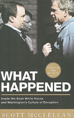 Image for What Happened: Inside the Bush White House and Washington's Culture of Deception What Happened: Inside the Bush White House and Washington's Culture of Deception